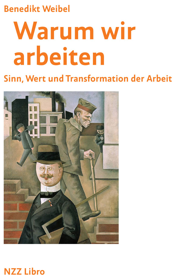 Benedikt Weibel Warum wir arbeiten. Sinn, Welt und Transformation der Arbeit NZZ Libro