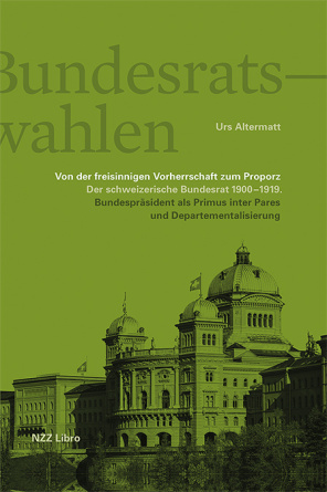Die Bundesratswahlen. Von der freisinnigen Vorherrschaft zum Proporz